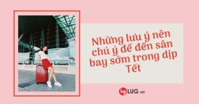 Những Lưu Ý Hành Khách Nên Chú Ý Để Đến Sân Bay Sớm Trong Dịp Tết